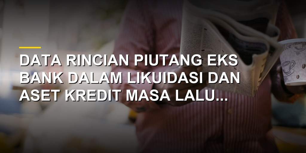 Ilustrasi dokumen arsip dan data keuangan negara terkait piutang eks bank dalam likuidasi.